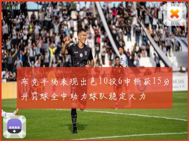 布克半场表现出色10投6中斩获15分并罚球全中助力球队稳定火力
